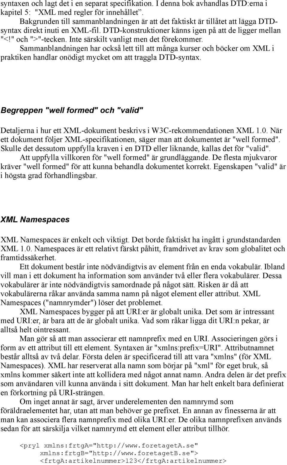 Inte särskilt vanligt men det förekommer. Sammanblandningen har också lett till att många kurser och böcker om XML i praktiken handlar onödigt mycket om att traggla DTD-syntax.