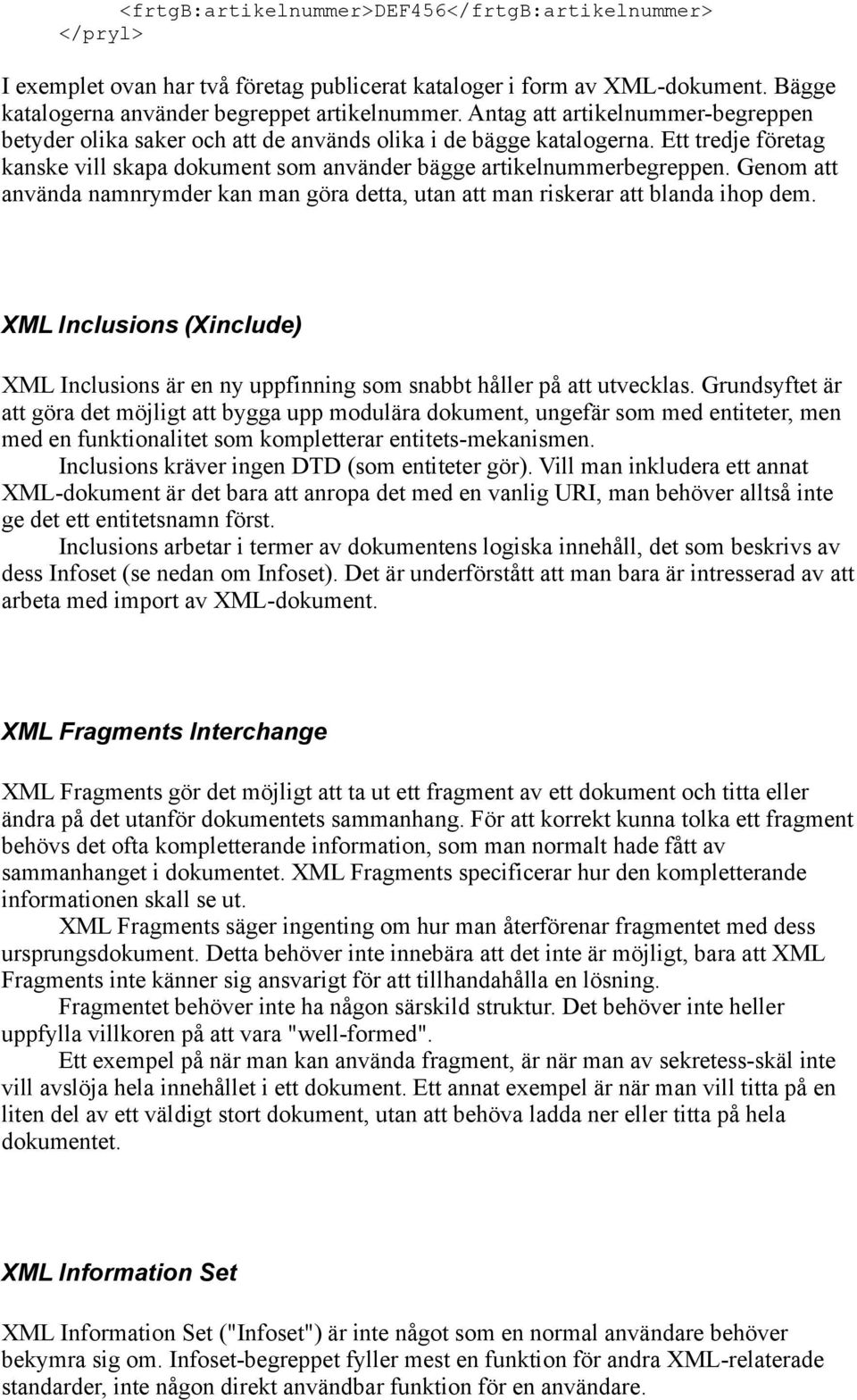 Genom att använda namnrymder kan man göra detta, utan att man riskerar att blanda ihop dem. XML Inclusions (Xinclude) XML Inclusions är en ny uppfinning som snabbt håller på att utvecklas.