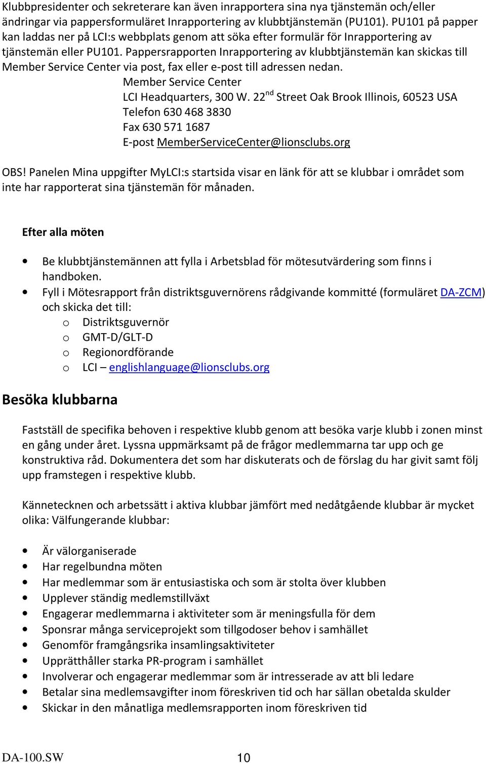 Pappersrapporten Inrapportering av klubbtjänstemän kan skickas till Member Service Center via post, fax eller e-post till adressen nedan. Member Service Center LCI Headquarters, 300 W.