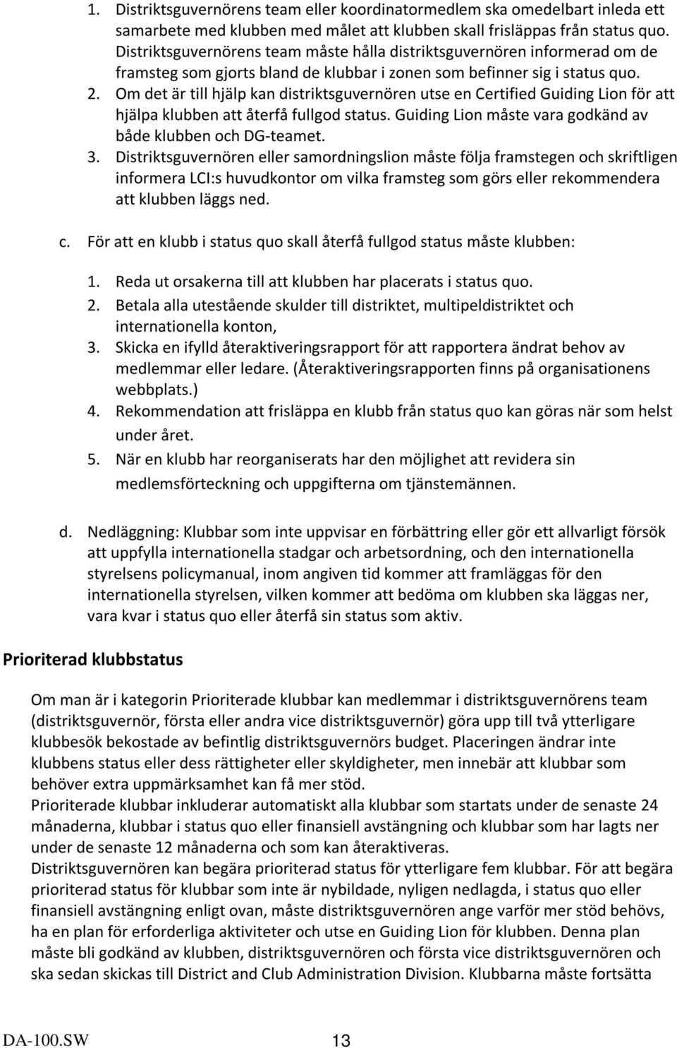 Om det är till hjälp kan distriktsguvernören utse en Certified Guiding Lion för att hjälpa klubben att återfå fullgod status. Guiding Lion måste vara godkänd av både klubben och DG-teamet. 3.