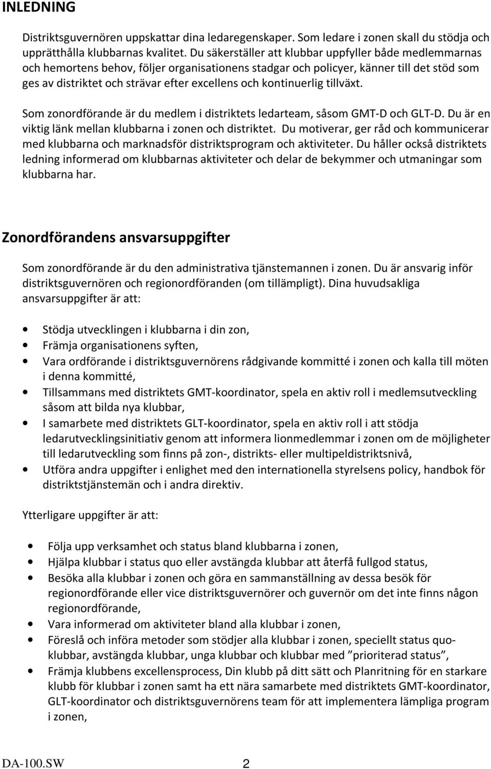 kontinuerlig tillväxt. Som zonordförande är du medlem i distriktets ledarteam, såsom GMT-D och GLT-D. Du är en viktig länk mellan klubbarna i zonen och distriktet.