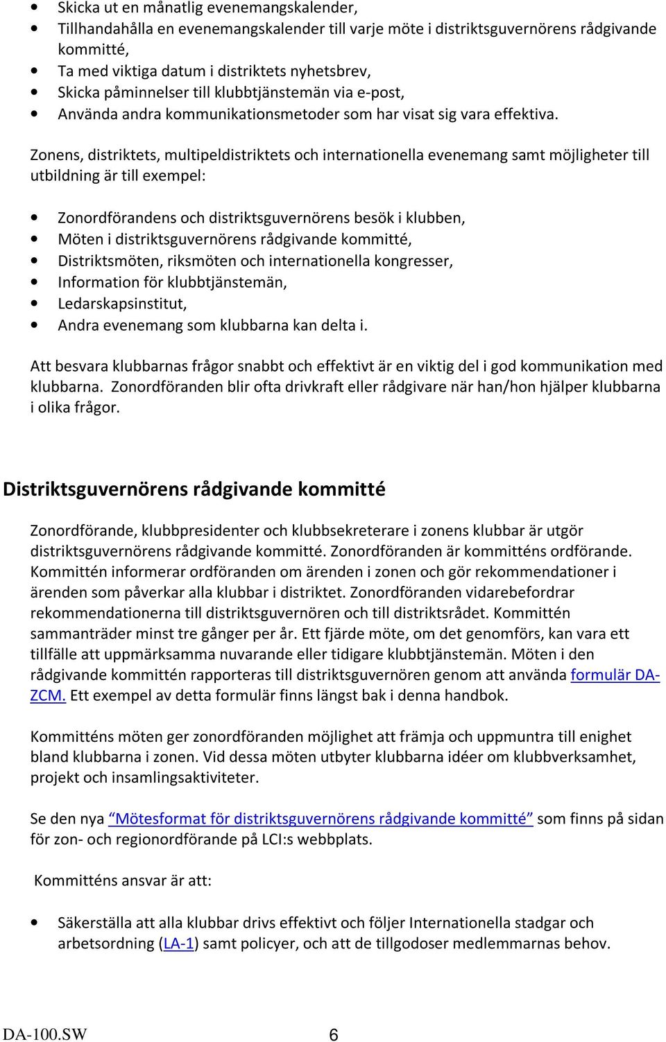 Zonens, distriktets, multipeldistriktets och internationella evenemang samt möjligheter till utbildning är till exempel: Zonordförandens och distriktsguvernörens besök i klubben, Möten i