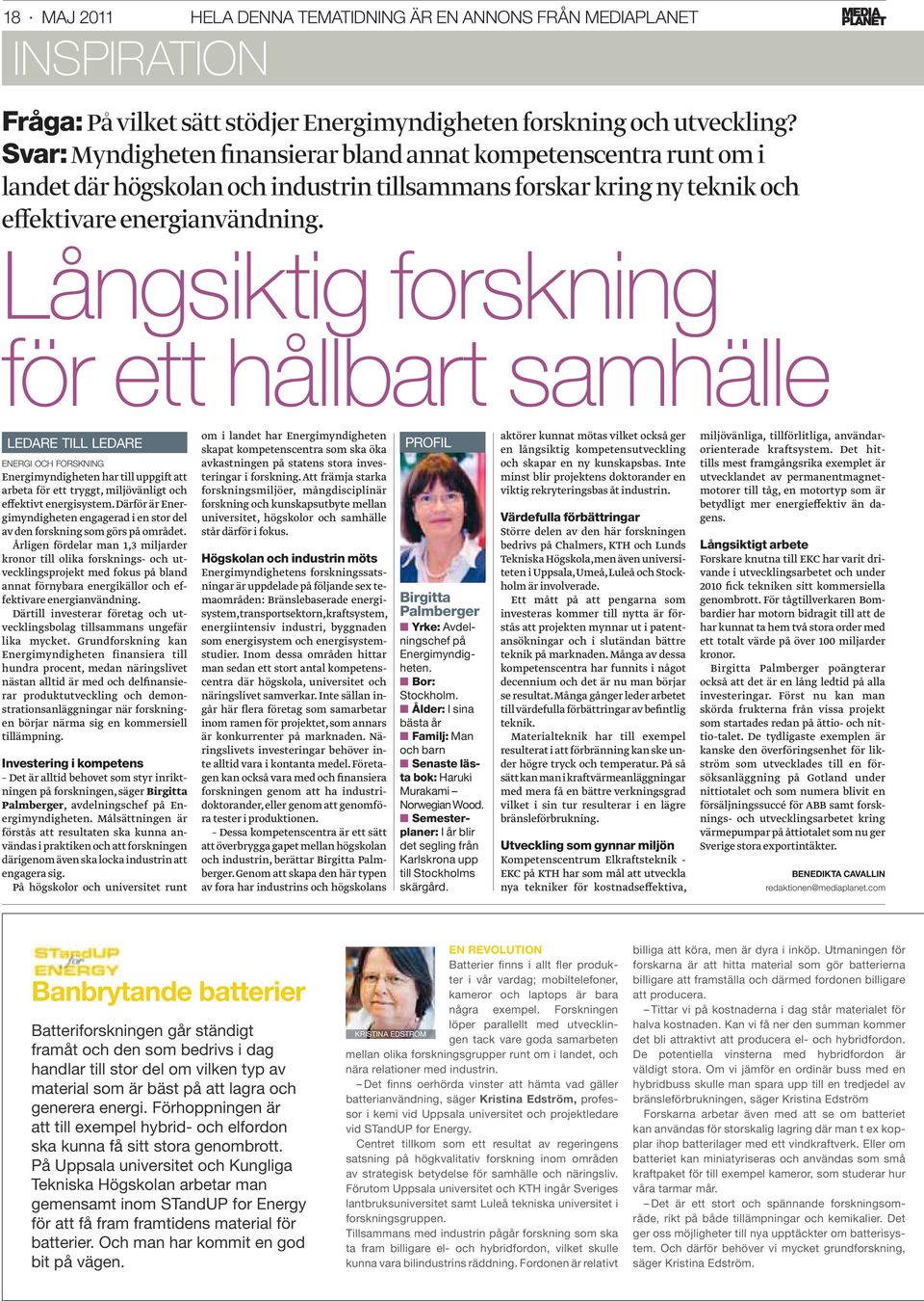 Långsiktig forskning för ett hållbart samhälle LEDARE TILL LEDARE ENERGI OCH FORSKNING Energimyndigheten har till uppgift att arbeta för ett tryggt, miljövänligt och effektivt energisystem.