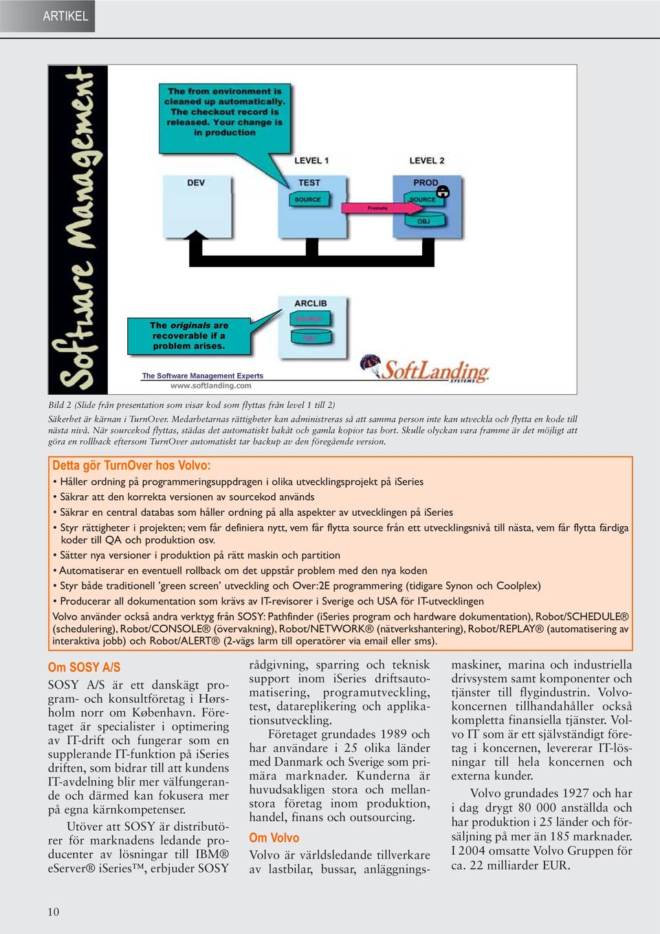 SOURCE OBJ The Software Management Experts www.softlanding.com Bild 2 (Slide från presentation som visar kod som flyttas från level 1 till 2) Säkerhet är kärnan i TurnOver.