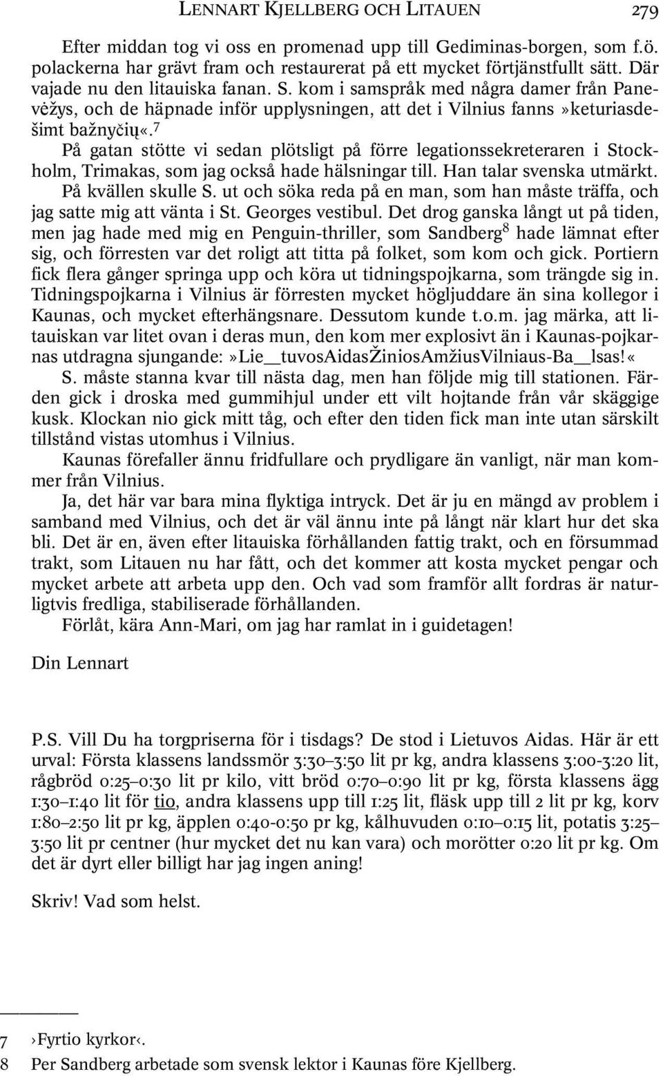 7 På gatan stötte vi sedan plötsligt på förre legationssekreteraren i Stockholm, Trimakas, som jag också hade hälsningar till. Han talar svenska utmärkt. På kvällen skulle S.