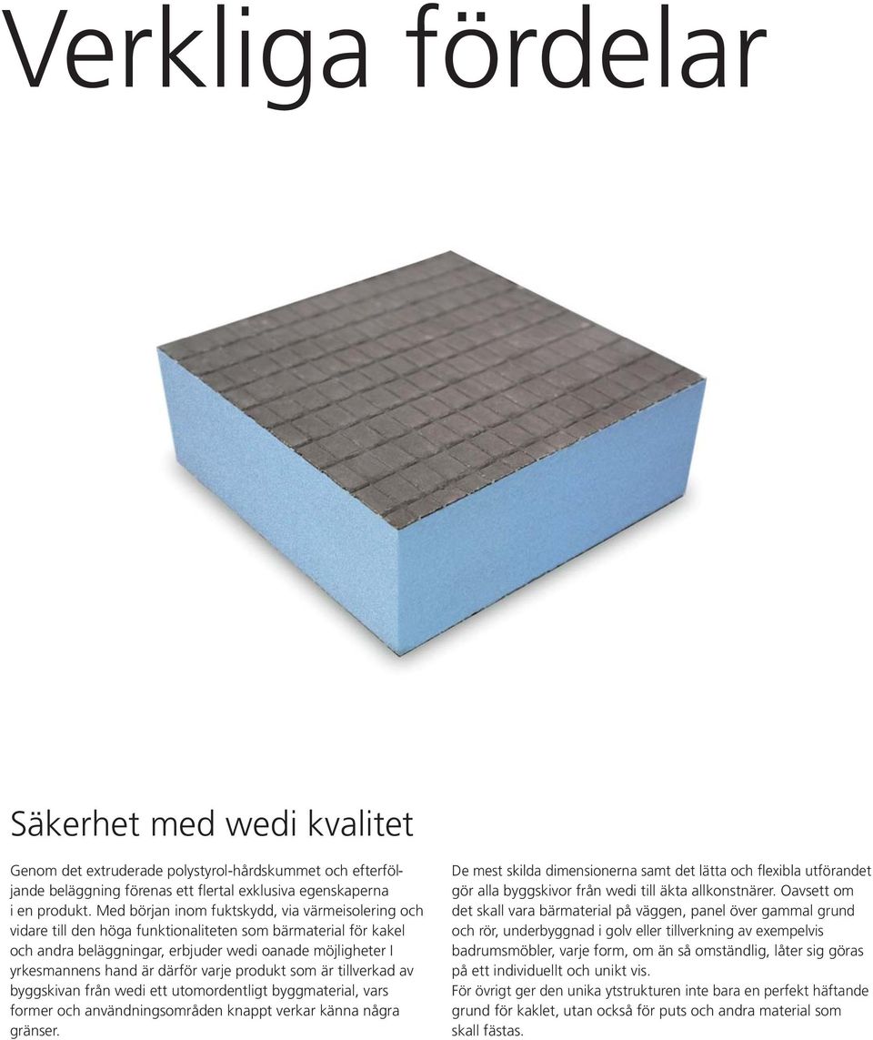 därför varje produkt som är tillverkad av byggskivan från wedi ett utomordentligt byggmaterial, vars former och användningsområden knappt verkar känna några gränser.