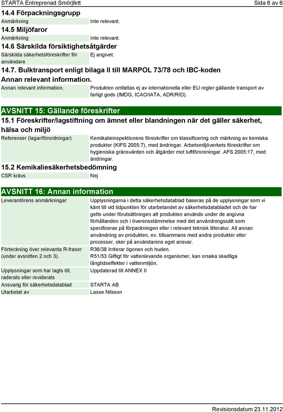 Annan relevant information. Produkten omfattas ej av internationella eller EU regler gällande transport av farligt gods (IMDG, ICAO/IATA, ADR/RID). AVSNITT 15: Gällande föreskrifter 15.