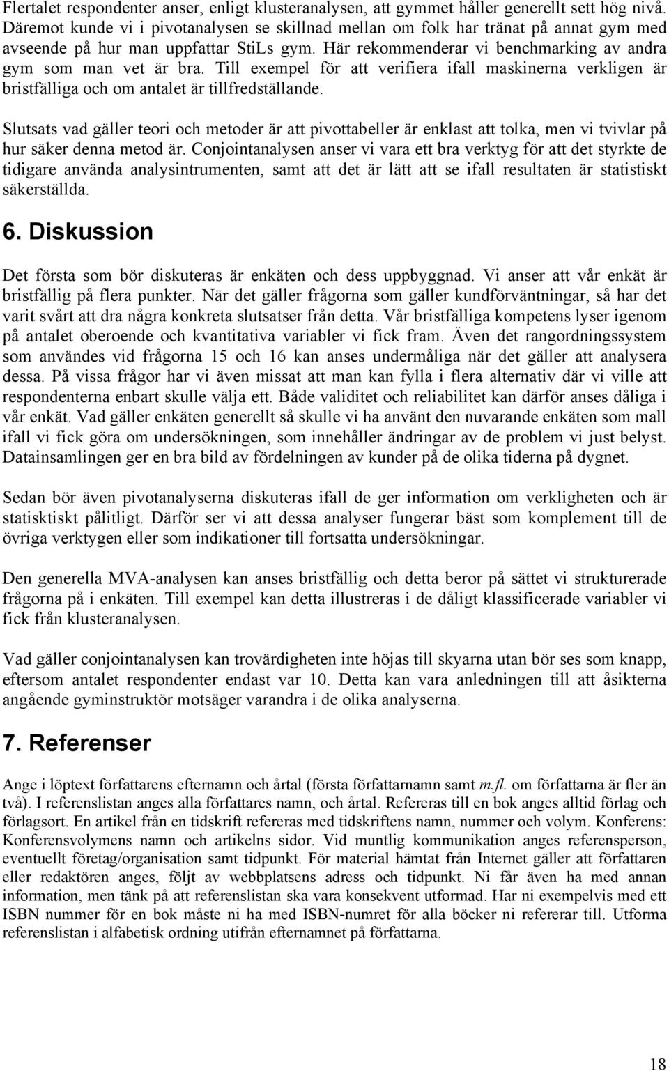 Till exempel för att verifiera ifall maskinerna verkligen är bristfälliga och om antalet är tillfredställande.