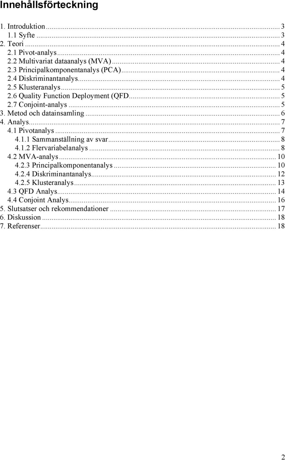 .. 7 4.1 Pivotanalys... 7 4.1.1 Sammanställning av svar... 8 4.1.2 Flervariabelanalys... 8 4.2 MVA-analys... 10 4.2.3 Principalkomponentanalys... 10 4.2.4 Diskriminantanalys.