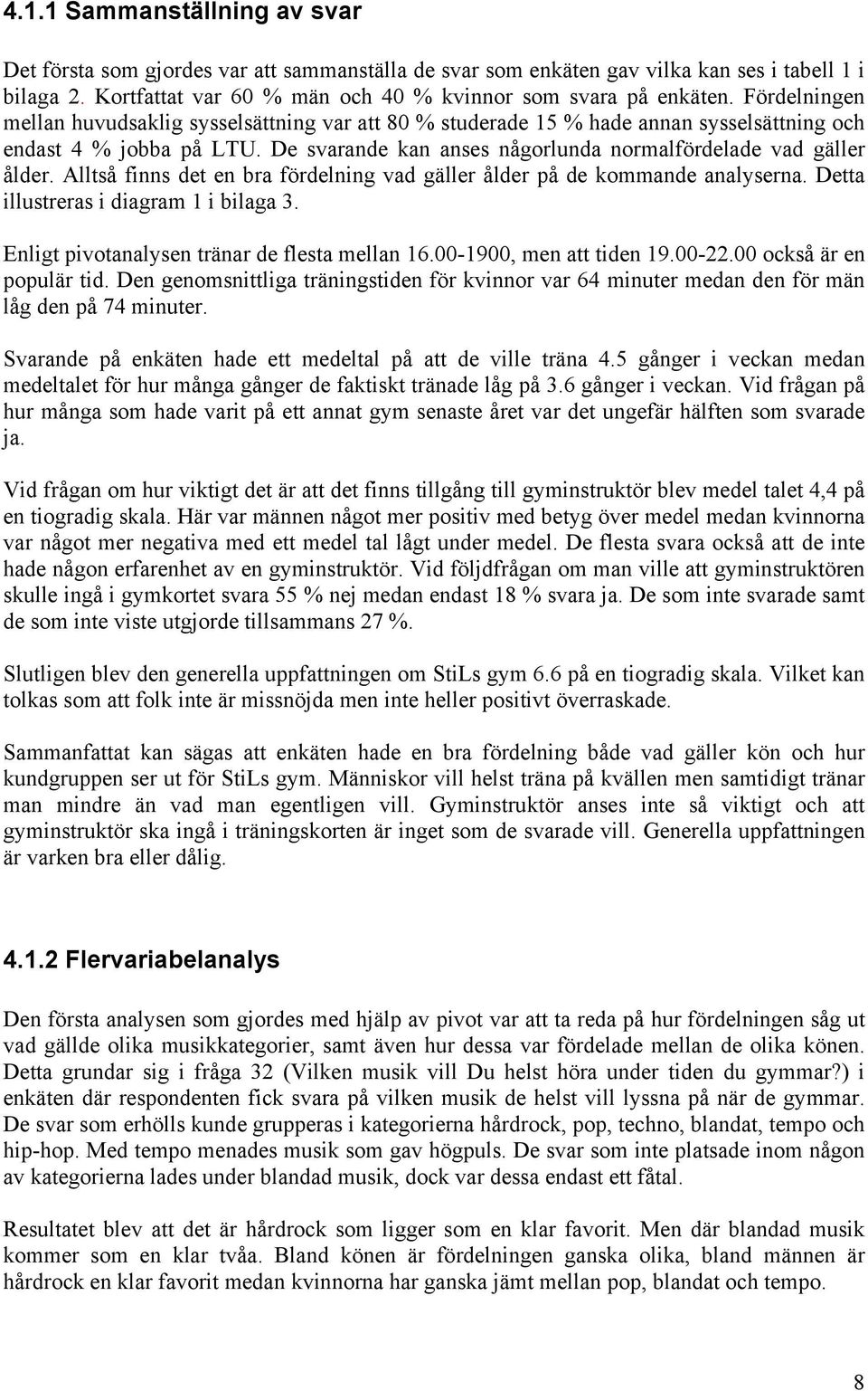 Alltså finns det en bra fördelning vad gäller ålder på de kommande analyserna. Detta illustreras i diagram 1 i bilaga 3. Enligt pivotanalysen tränar de flesta mellan 16.00-1900, men att tiden 19.