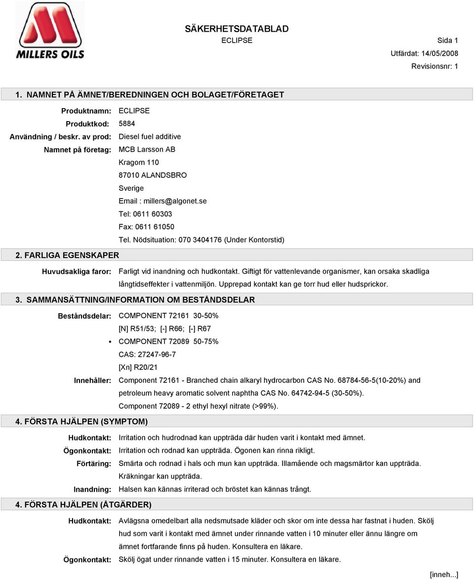 Nödsituation: 070 3404176 (Under Kontorstid) 2. FARLIGA EGENSKAPER Huvudsakliga faror: Farligt vid inandning och hudkontakt.