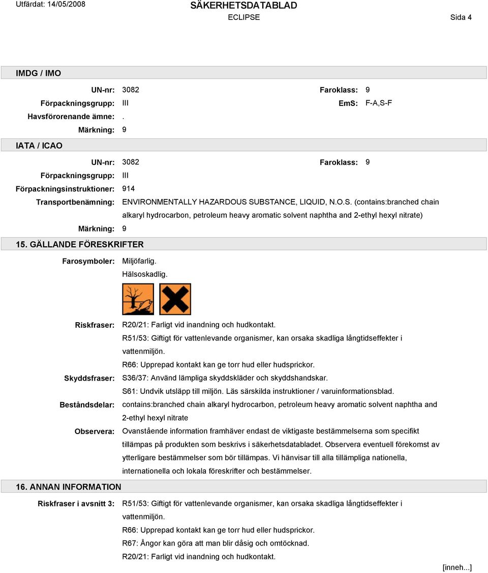 SUBSTANCE, LIQUID, N.O.S. (contains:branched chain alkaryl hydrocarbon, petroleum heavy aromatic solvent naphtha and 2-ethyl hexyl nitrate) Märkning: 9 15.