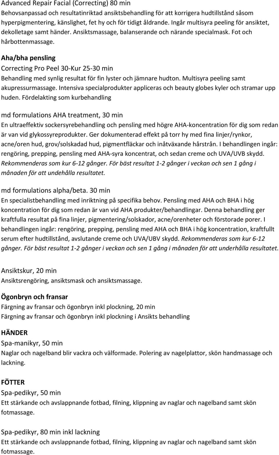 Aha/bha pensling Correcting Pro Peel 30-Kur 25-30 min Behandling med synlig resultat för fin lyster och jämnare hudton. Multisyra peeling samt akupressurmassage.