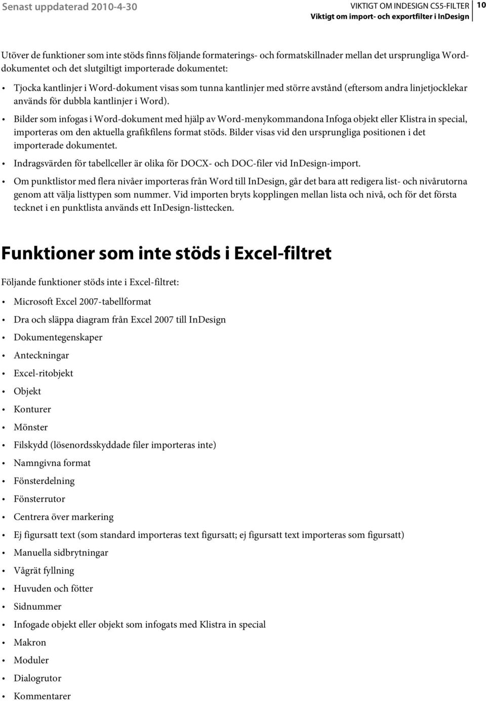 Bilder som infogas i Word-dokument med hjälp av Word-menykommandona Infoga objekt eller Klistra in special, importeras om den aktuella grafikfilens format stöds.