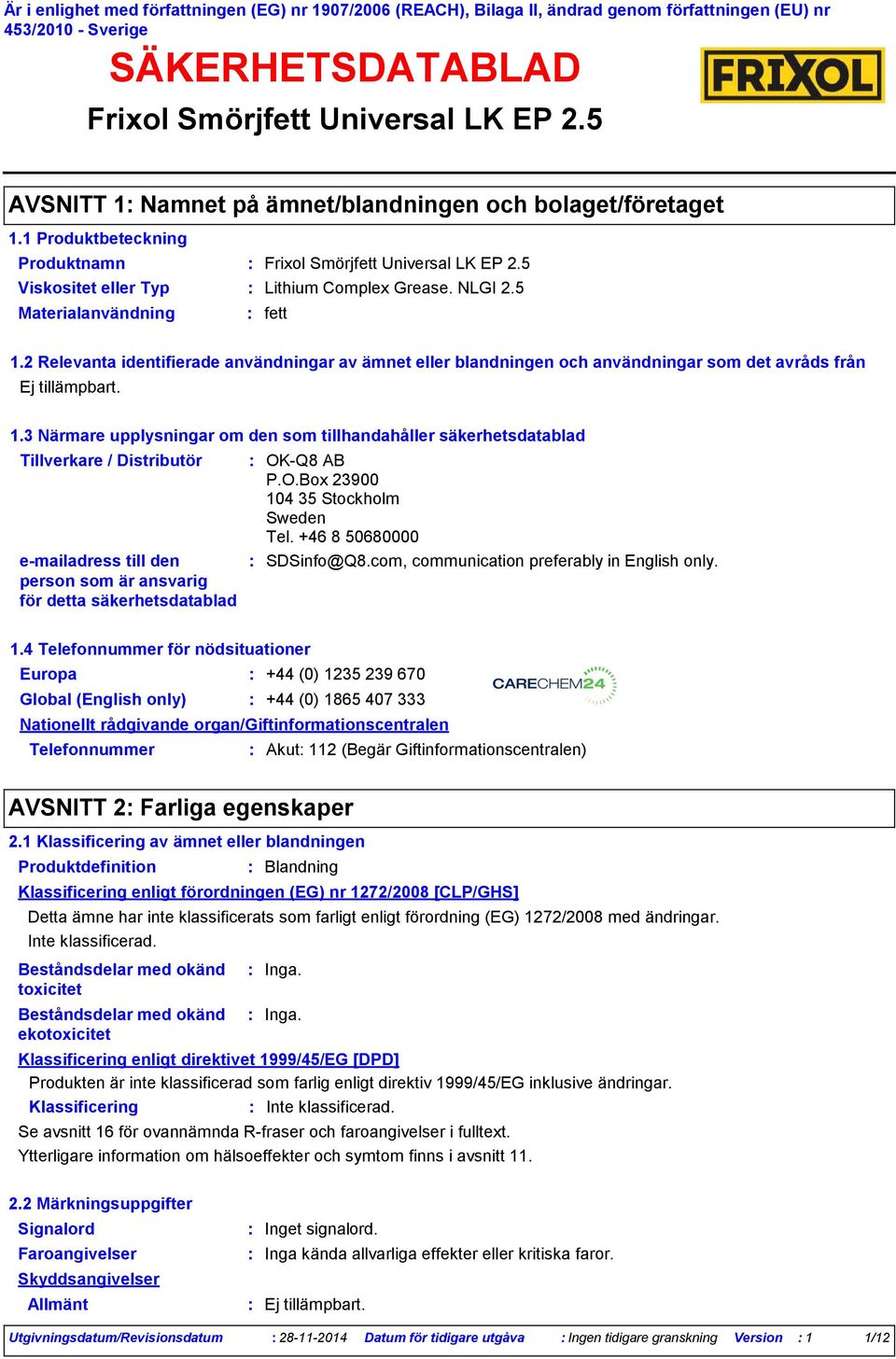 3 Närmare upplysningar om den som tillhandahåller säkerhetsdatablad Tillverkare / Distributör emailadress till den person som är ansvarig för detta säkerhetsdatablad OK