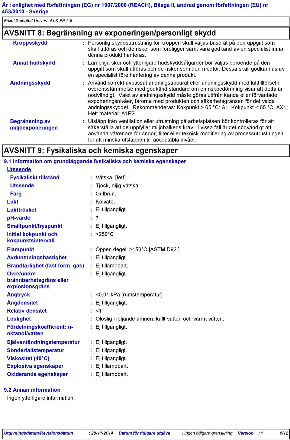 godkänd av en specialist innan denna produkt hanteras. Lämpliga skor och ytterligare hudskyddsåtgärder bör väljas beroende på den uppgift som skall utföras och de risker som den medför.