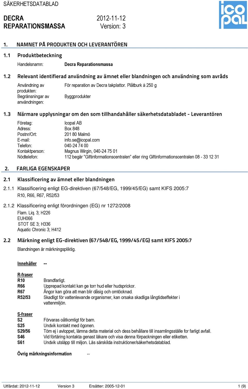 Plåtburk á 250 g Byggprodukter 1.3 Närmare upplysningar om den som tillhandahåller säkerhetsdatabladet - Leverantören Företag: Icopal AB Adress: Box 848 Postnr/Ort: 201 80 Malmö E-mail: info.