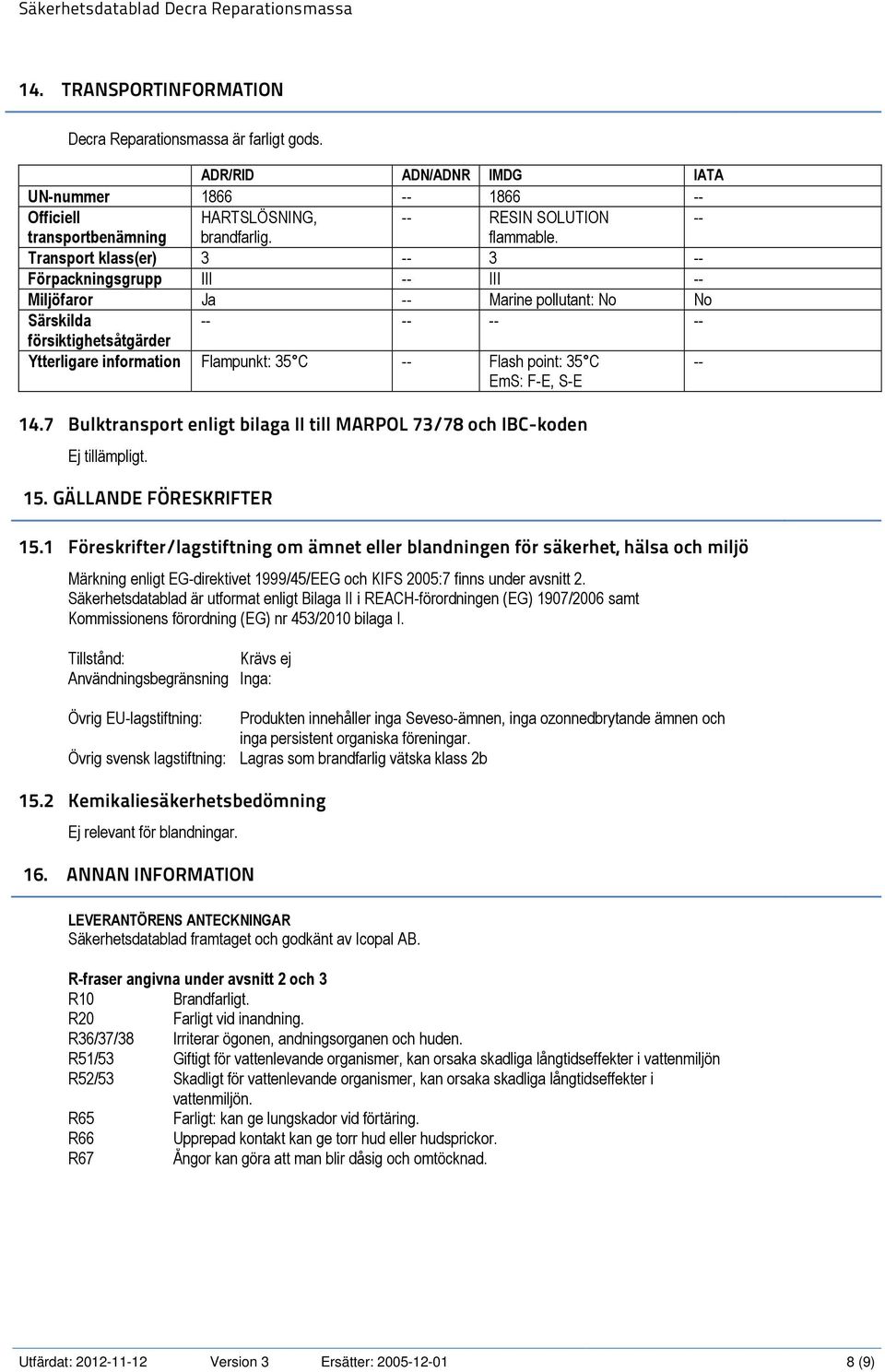 7 Bulktransport enligt bilaga II till MARPOL 73/78 och IBC-koden. 15. GÄLLANDE FÖRESKRIFTER 15.