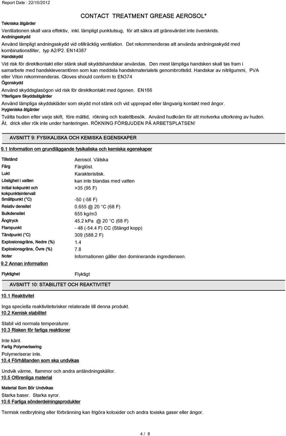 Den mest lämpliga handsken skall tas fram i samarbete med handskleverantören som kan meddela handskmaterialets genombrottstid. Handskar av nitrilgummi, PVA eller Viton rekommenderas.