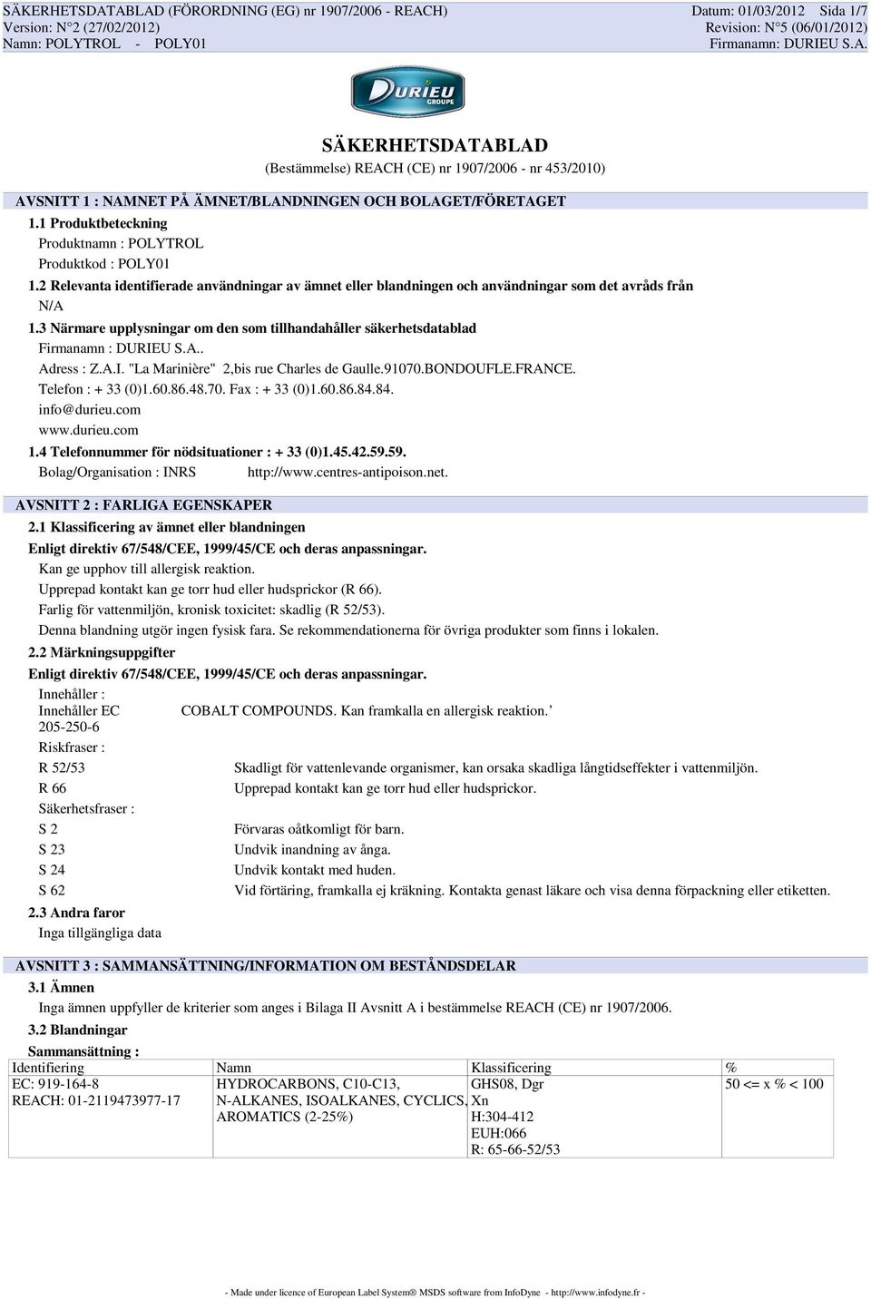 3 Närmare upplysningar om den som tillhandahåller säkerhetsdatablad Firmanamn : DURIEU S.A.. Adress : Z.A.I. "La Marinière" 2,bis rue Charles de Gaulle.91070.BONDOUFLE.FRANCE. Telefon : + 33 (0)1.60.