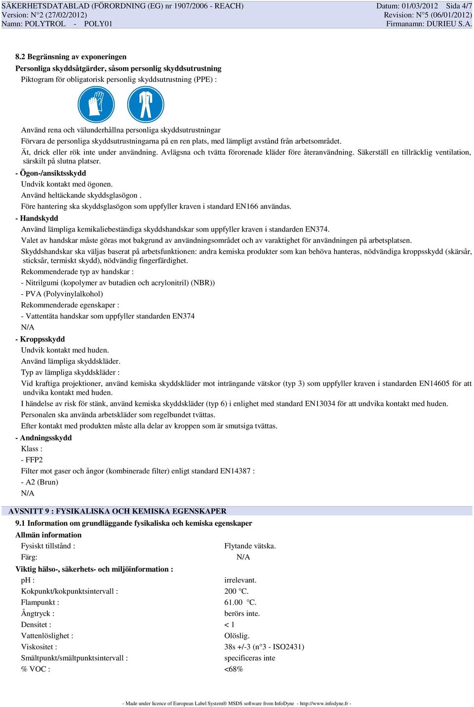 skyddsutrustningar Förvara de personliga skyddsutrustningarna på en ren plats, med lämpligt avstånd från arbetsområdet. Ät, drick eller rök inte under användning.