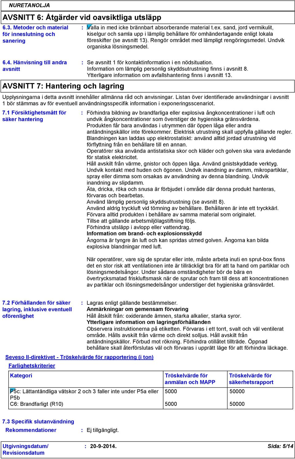 sand, jord vermikulit, kiselgur och samla upp i lämplig behållare för omhändertagande enligt lokala föreskifter (se avsnitt 13). Rengör området med lämpligt rengöringsmedel.