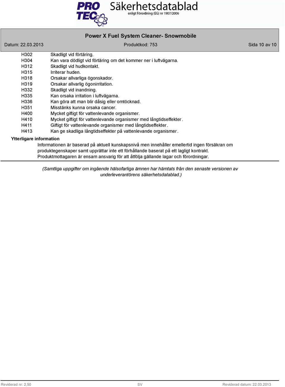 Misstänks kunna orsaka cancer. Mycket giftigt för vattenlevande organismer. Mycket giftigt för vattenlevande organismer med långtidseffekter. Giftigt för vattenlevande organismer med långtidseffekter.