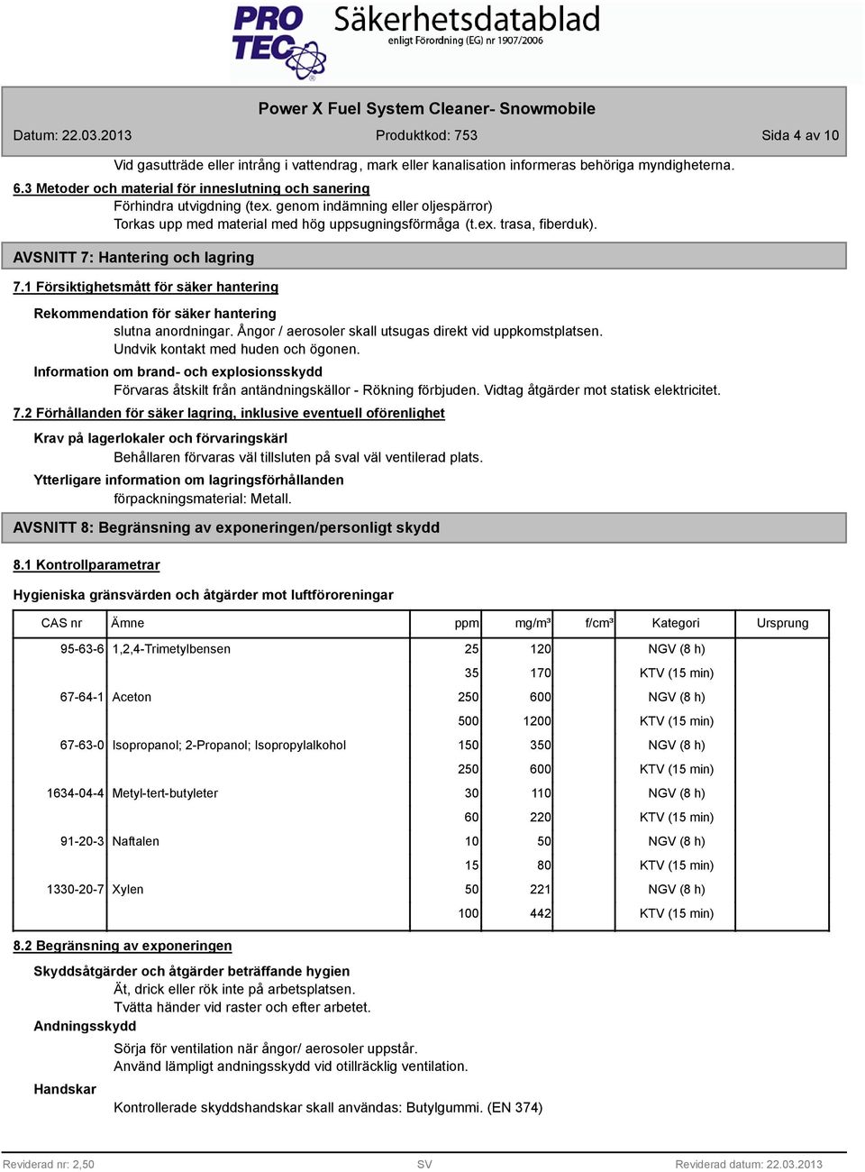 1 Försiktighetsmått för säker hantering Rekommendation för säker hantering slutna anordningar. Ångor / aerosoler skall utsugas direkt vid uppkomstplatsen. Undvik kontakt med huden och ögonen.