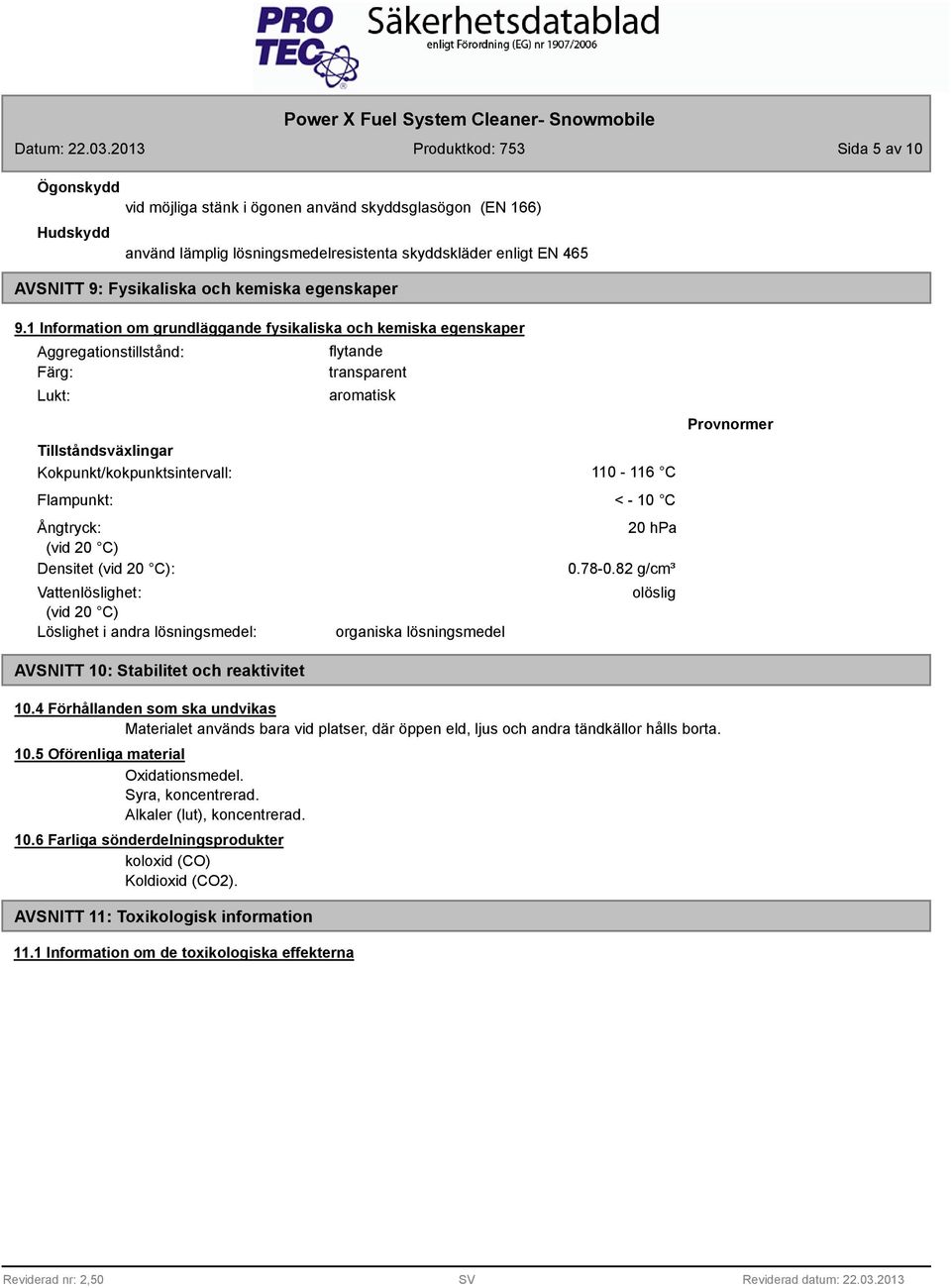 1 Information om grundläggande fysikaliska och kemiska egenskaper Aggregationstillstånd: Färg: Lukt: Tillståndsväxlingar Kokpunkt/kokpunktsintervall: Flampunkt: Ångtryck: (vid 20 C) Densitet (vid 20