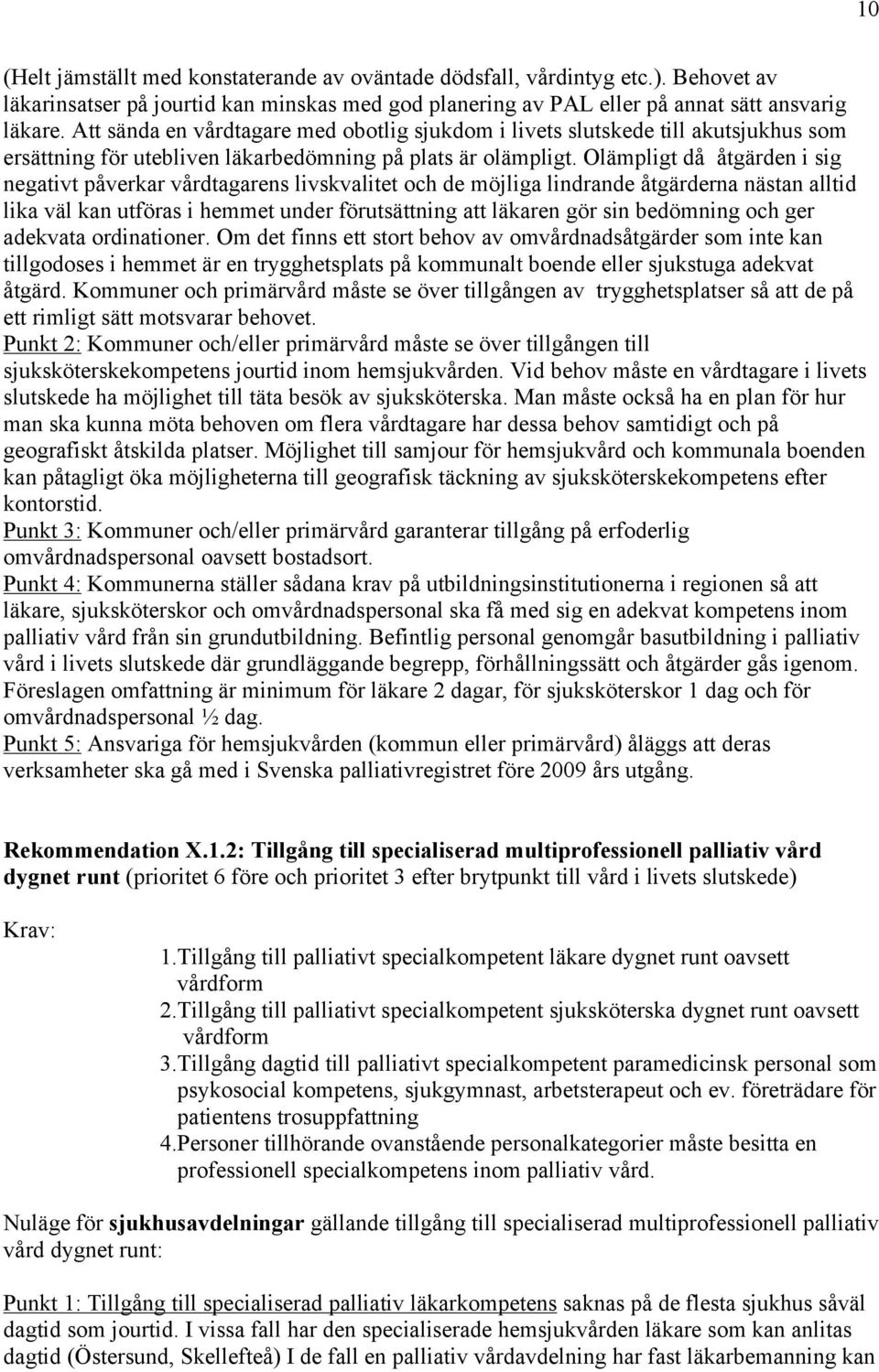 Olämpligt då åtgärden i sig negativt påverkar vårdtagarens livskvalitet och de möjliga lindrande åtgärderna nästan alltid lika väl kan utföras i hemmet under förutsättning att läkaren gör sin