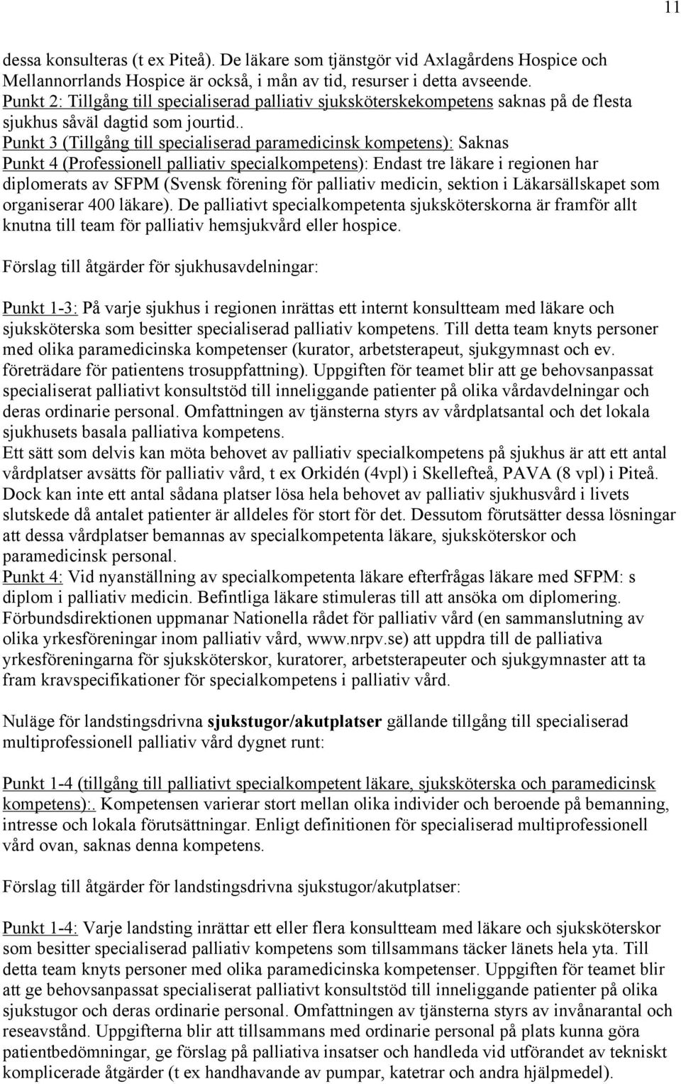 . Punkt 3 (Tillgång till specialiserad paramedicinsk kompetens): Saknas Punkt 4 (Professionell palliativ specialkompetens): Endast tre läkare i regionen har diplomerats av SFPM (Svensk förening för