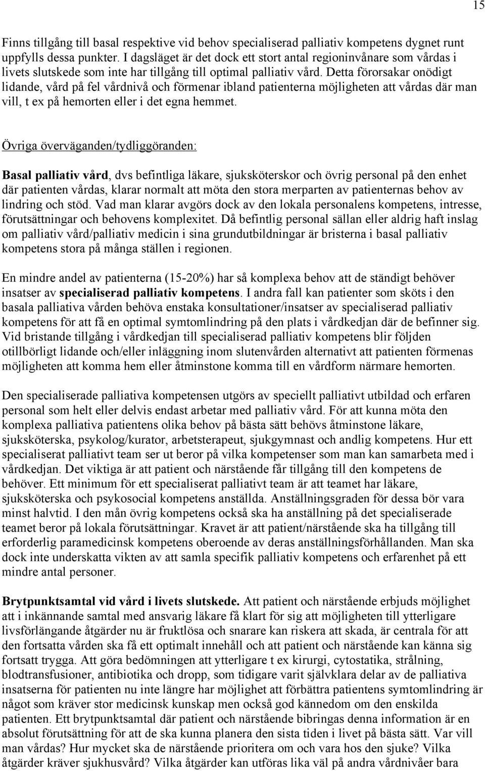 Detta förorsakar onödigt lidande, vård på fel vårdnivå och förmenar ibland patienterna möjligheten att vårdas där man vill, t ex på hemorten eller i det egna hemmet.