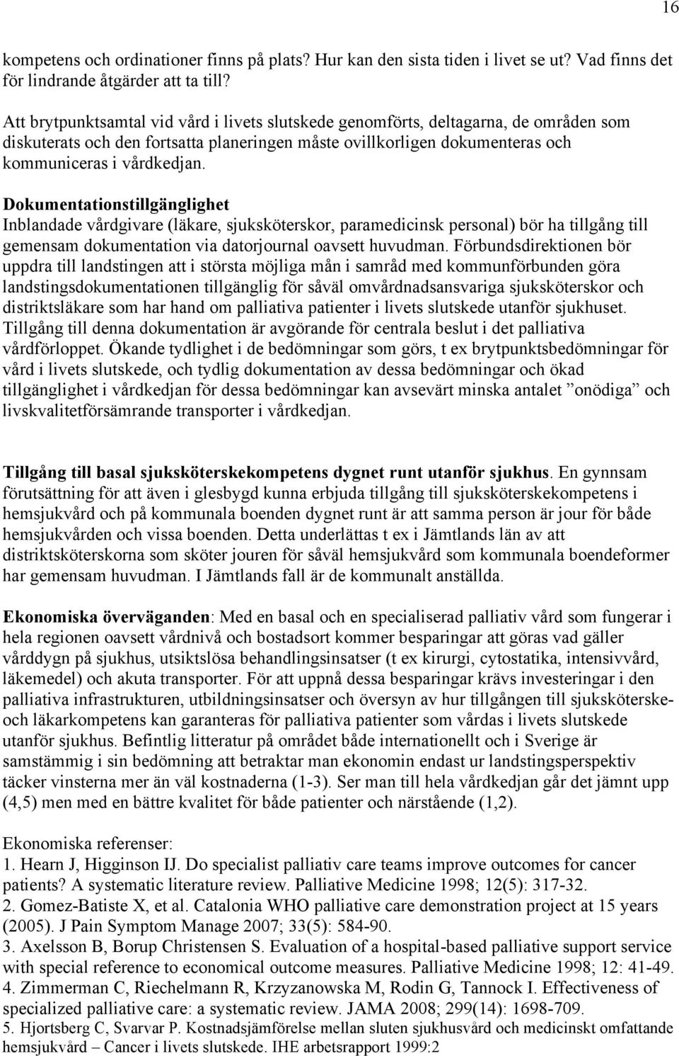 Dokumentationstillgänglighet Inblandade vårdgivare (läkare, sjuksköterskor, paramedicinsk personal) bör ha tillgång till gemensam dokumentation via datorjournal oavsett huvudman.