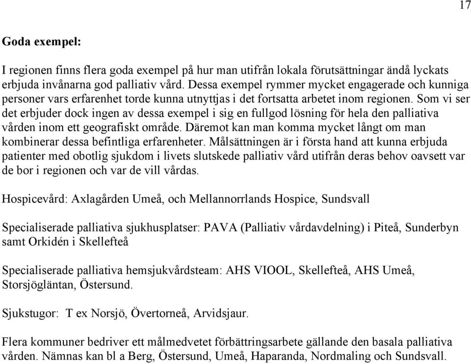 Som vi ser det erbjuder dock ingen av dessa exempel i sig en fullgod lösning för hela den palliativa vården inom ett geografiskt område.