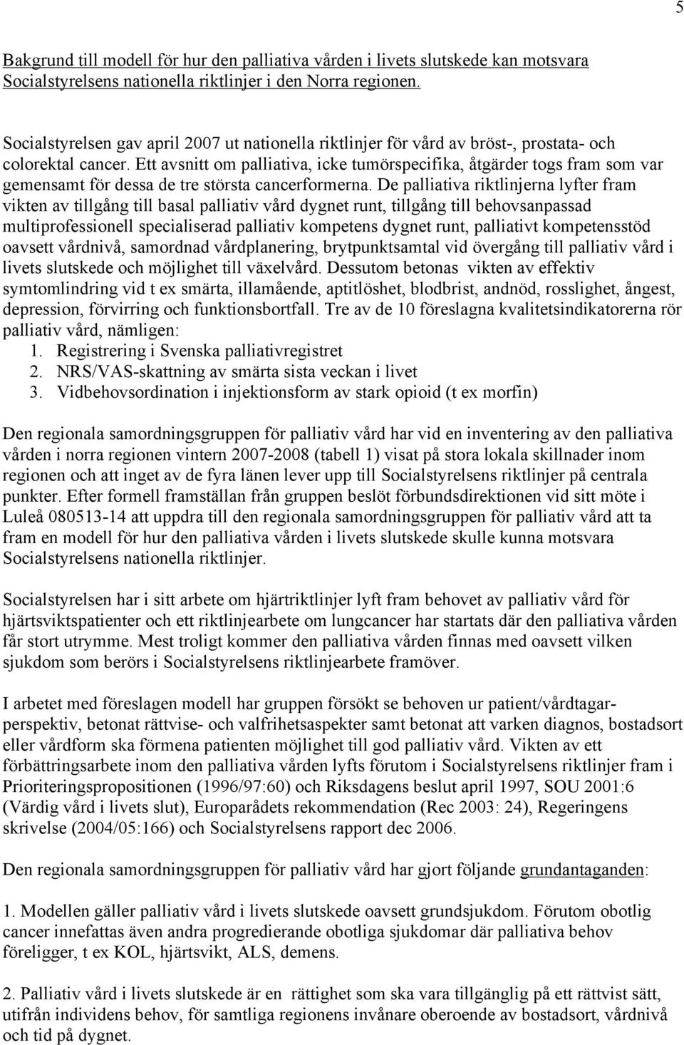 Ett avsnitt om palliativa, icke tumörspecifika, åtgärder togs fram som var gemensamt för dessa de tre största cancerformerna.