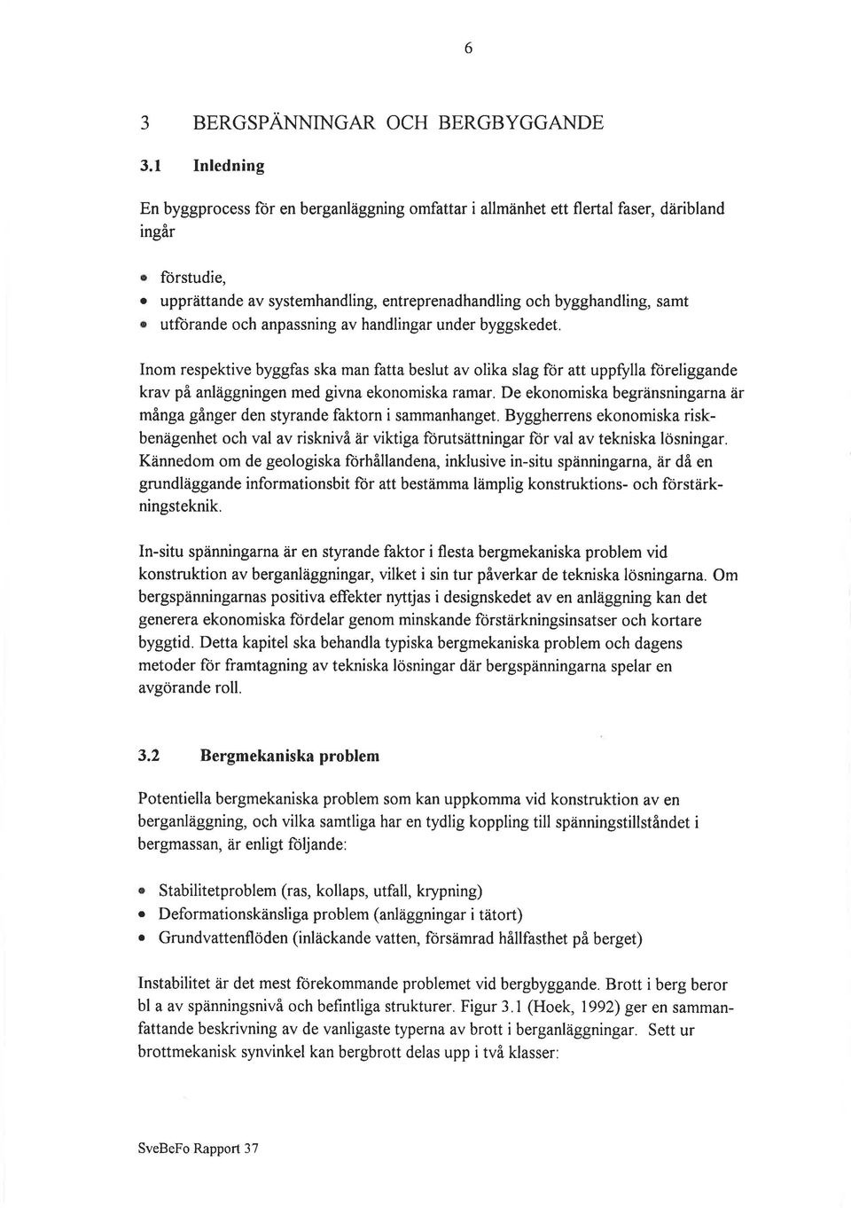 anpassning av handlingar under byggskedet. Inm respektive byggfas ska man fatta beslut av lika slag fr att uppfrlla freliggande krav på anlaggningen med givna eknmiska ÍamaÍ.