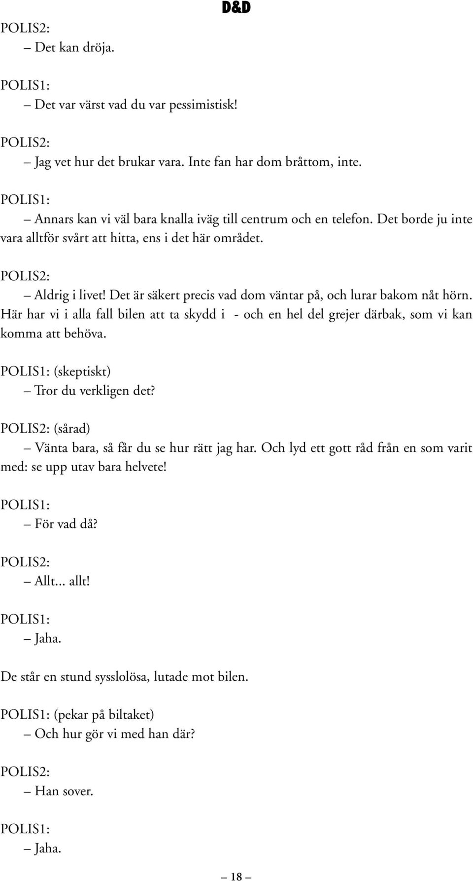 Här har vi i alla fall bilen att ta skydd i - och en hel del grejer därbak, som vi kan komma att behöva. (skeptiskt) Tror du verkligen det?