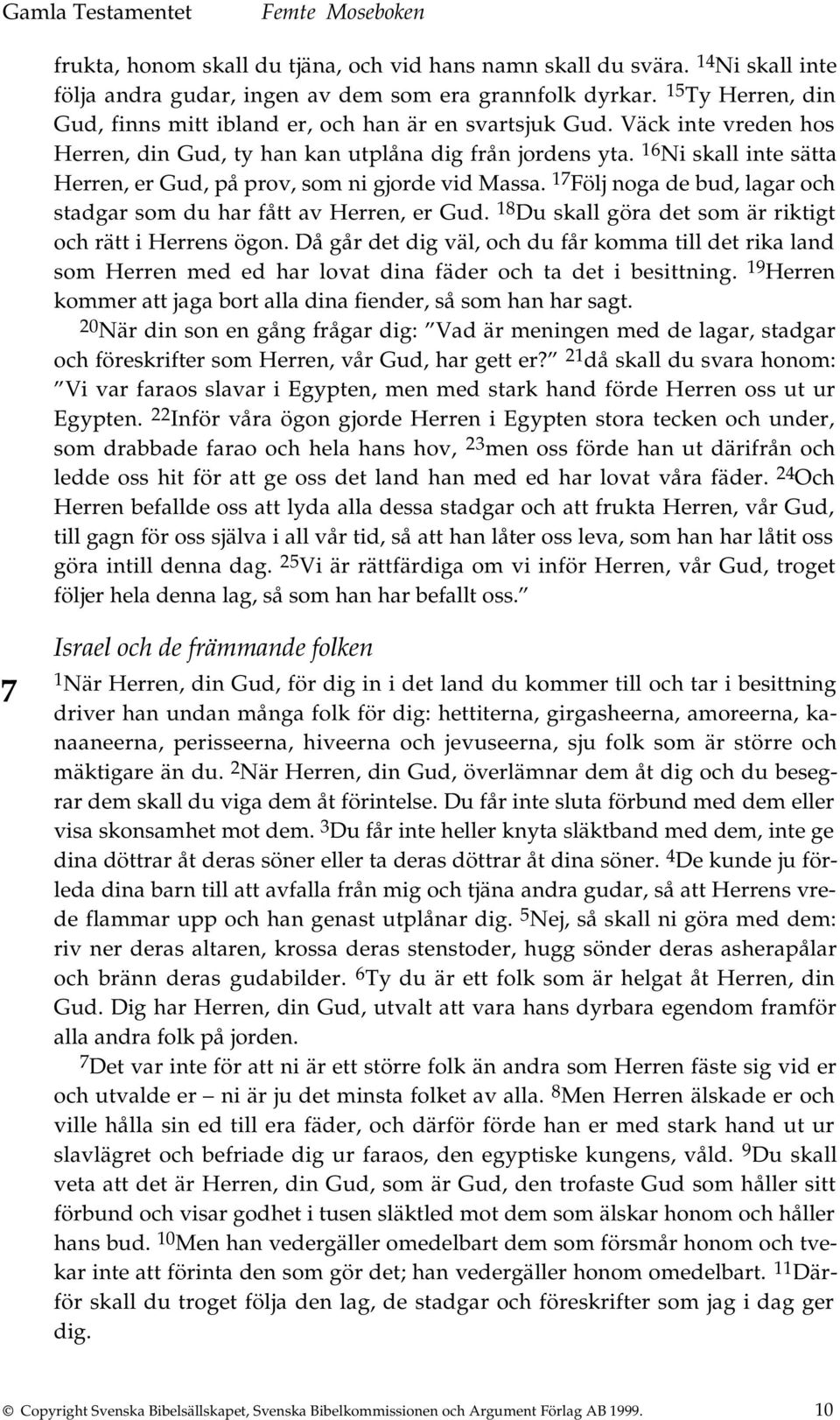 16 Ni skall inte sätta Herren, er Gud, på prov, som ni gjorde vid Massa. 17 Följ noga de bud, lagar och stadgar som du har fått av Herren, er Gud.