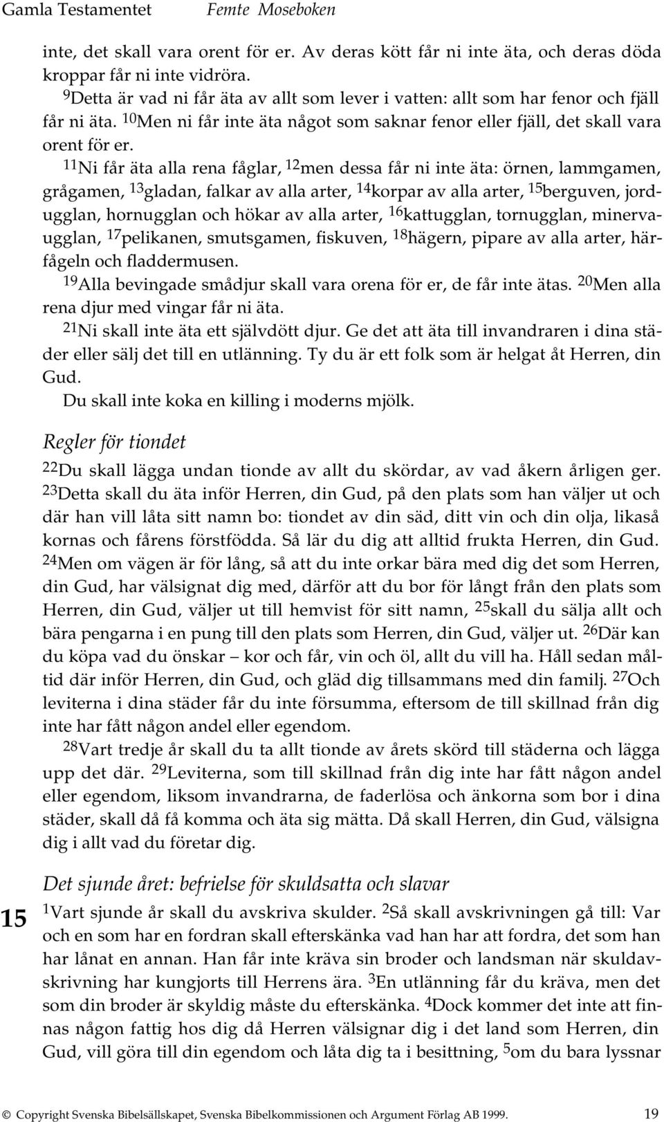 11 Ni får äta alla rena fåglar, 12 men dessa får ni inte äta: örnen, lammgamen, grågamen, 13 gladan, falkar av alla arter, 14 korpar av alla arter, 15 berguven, jordugglan, hornugglan och hökar av