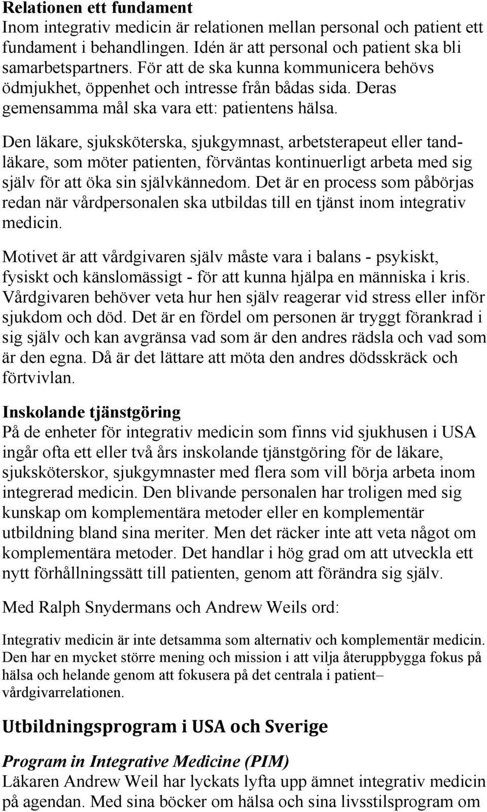 Den läkare, sjuksköterska, sjukgymnast, arbetsterapeut eller tandläkare, som möter patienten, förväntas kontinuerligt arbeta med sig själv för att öka sin självkännedom.