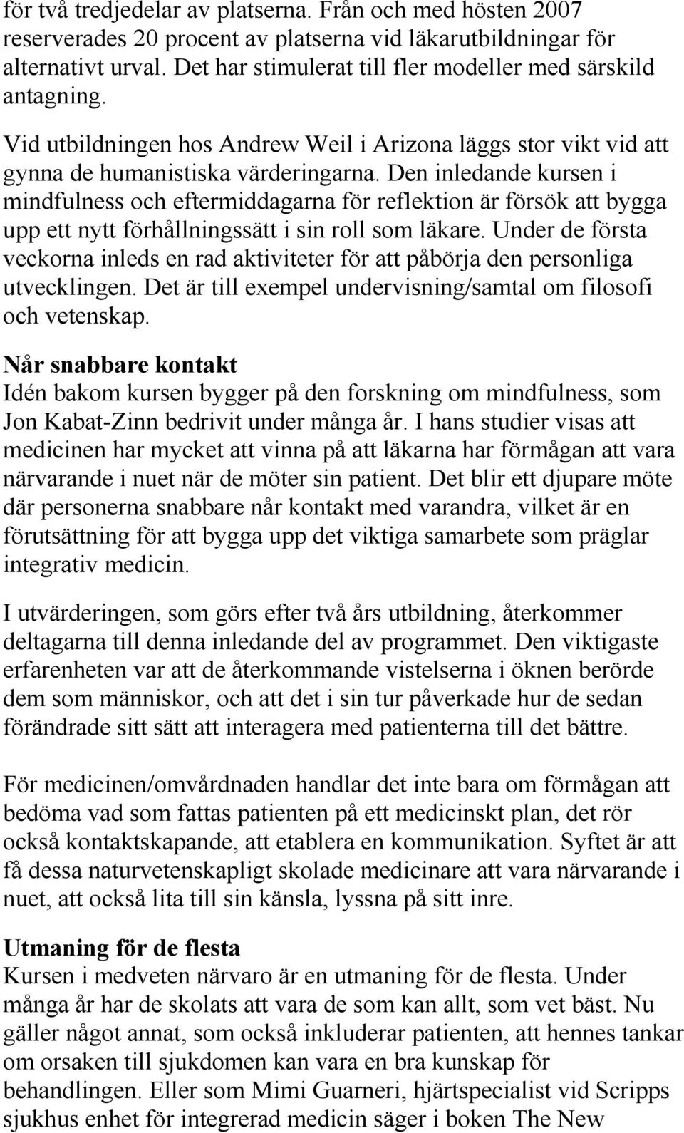 Den inledande kursen i mindfulness och eftermiddagarna för reflektion är försök att bygga upp ett nytt förhållningssätt i sin roll som läkare.