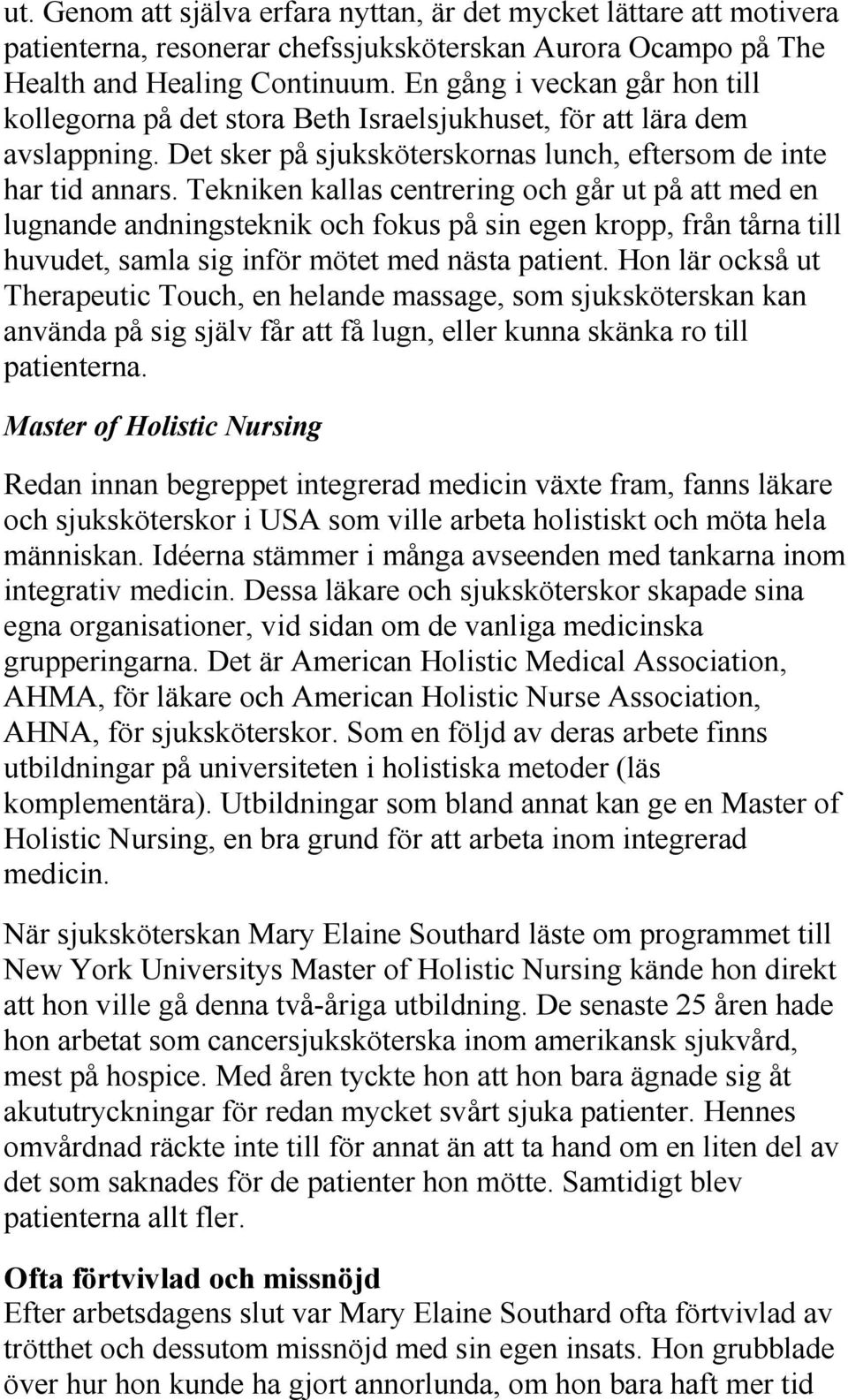 Tekniken kallas centrering och går ut på att med en lugnande andningsteknik och fokus på sin egen kropp, från tårna till huvudet, samla sig inför mötet med nästa patient.