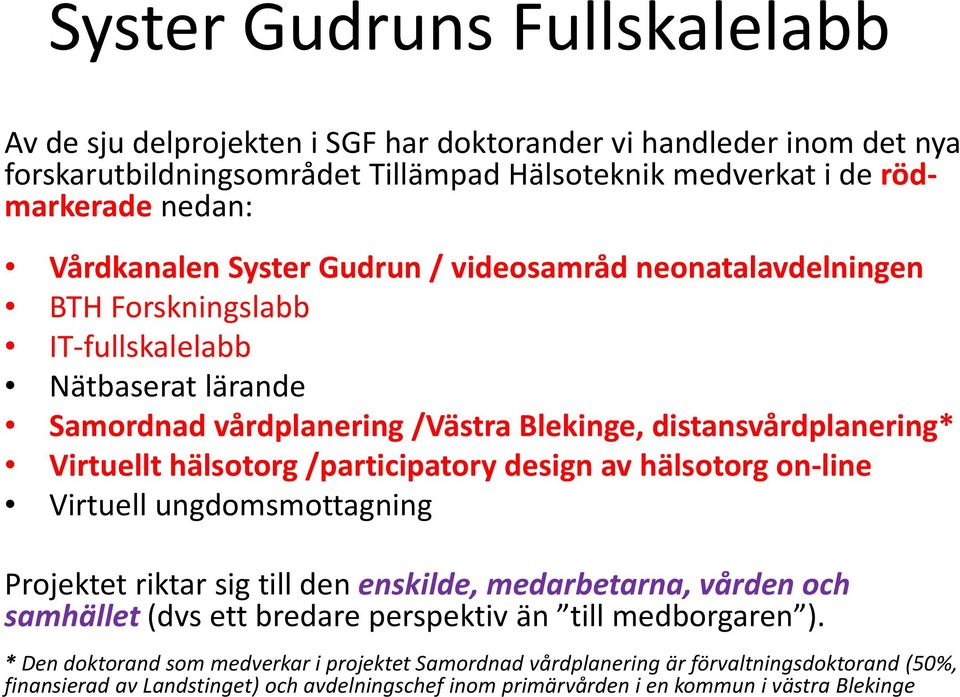 hälsotorg /participatory design av hälsotorg on line Virtuell ungdomsmottagning Projektet riktar sig till den enskilde, medarbetarna, vården och samhället (dvs ett bredare perspektiv än till