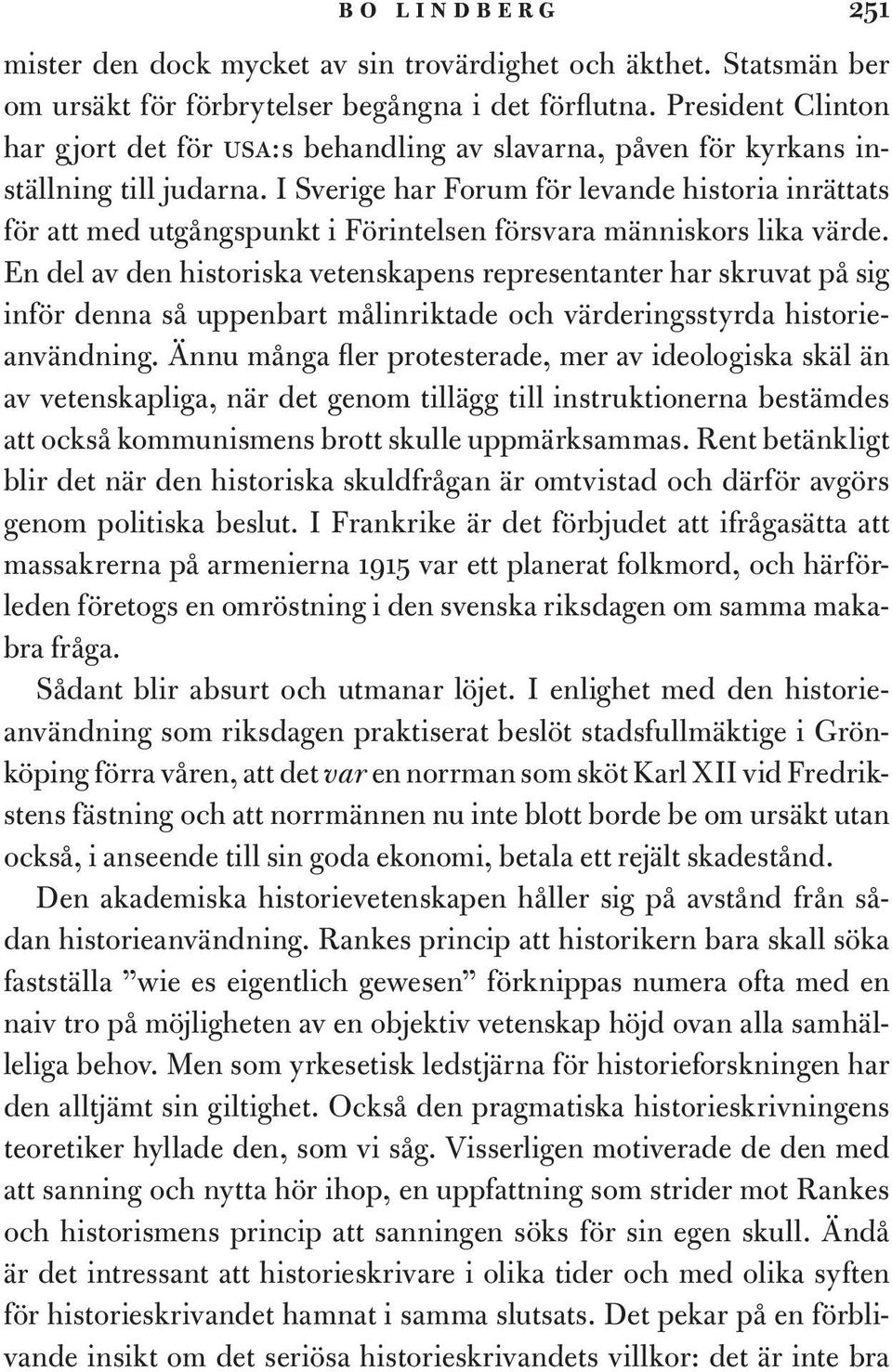 I Sverige har Forum för levande historia inrättats för att med utgångspunkt i Förintelsen försvara människors lika värde.