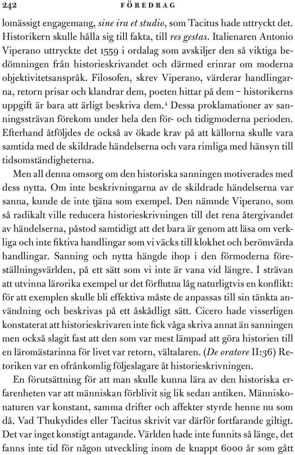 Filosofen, skrev Viperano, värderar handlingarna, retorn prisar och klandrar dem, poeten hittar på dem historikerns uppgift är bara att ärligt beskriva dem.