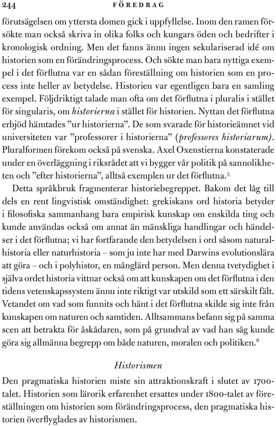 Och sökte man bara nyttiga exempel i det förflutna var en sådan föreställning om historien som en process inte heller av betydelse. Historien var egentligen bara en samling exempel.