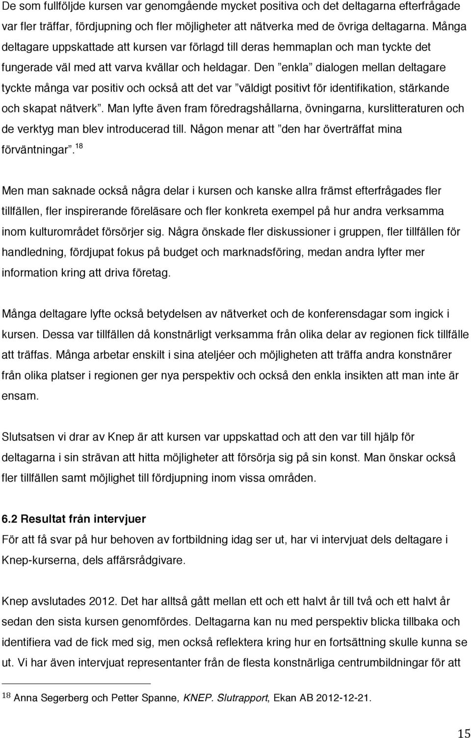 Den enkla dialogen mellan deltagare tyckte många var positiv och också att det var väldigt positivt för identifikation, stärkande och skapat nätverk.