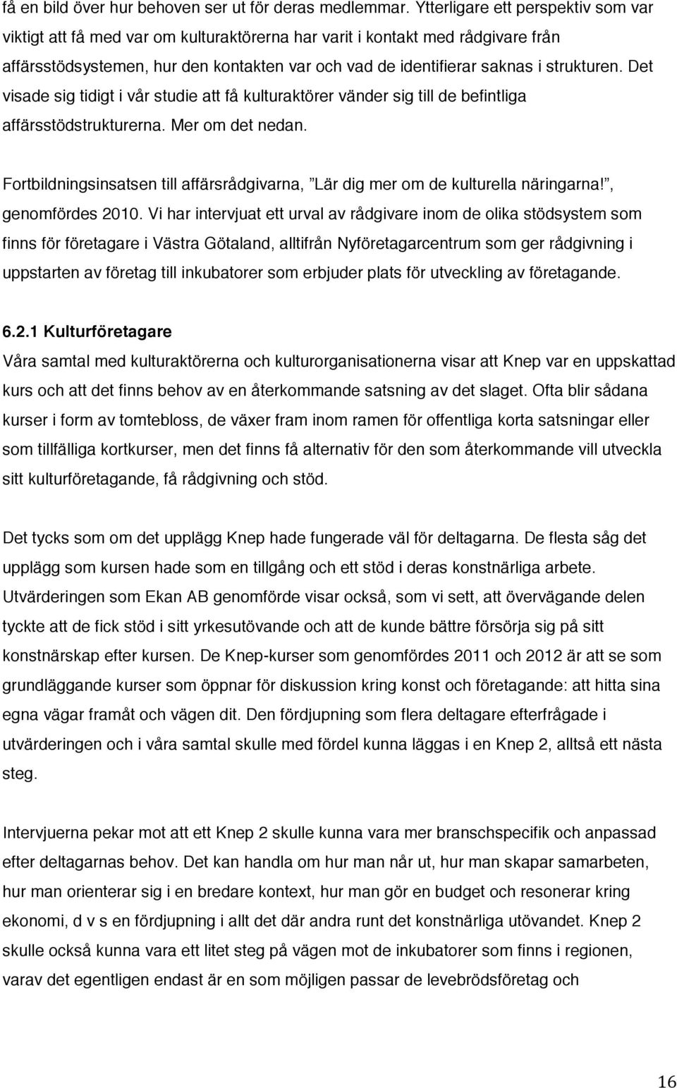 strukturen. Det visade sig tidigt i vår studie att få kulturaktörer vänder sig till de befintliga affärsstödstrukturerna. Mer om det nedan.