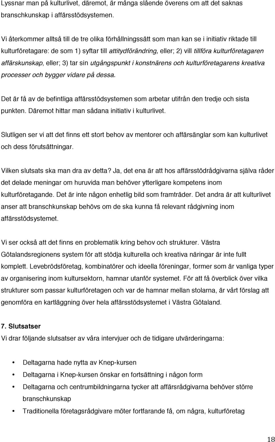 affärskunskap, eller; 3) tar sin utgångspunkt i konstnärens och kulturföretagarens kreativa processer och bygger vidare på dessa.