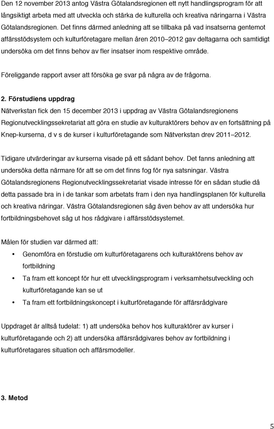 insatser inom respektive område. Föreliggande rapport avser att försöka ge svar på några av de frågorna. 2.